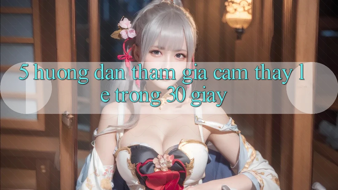 5. Hướng dẫn tham gia cảm thấy lẹ trong 30 giây