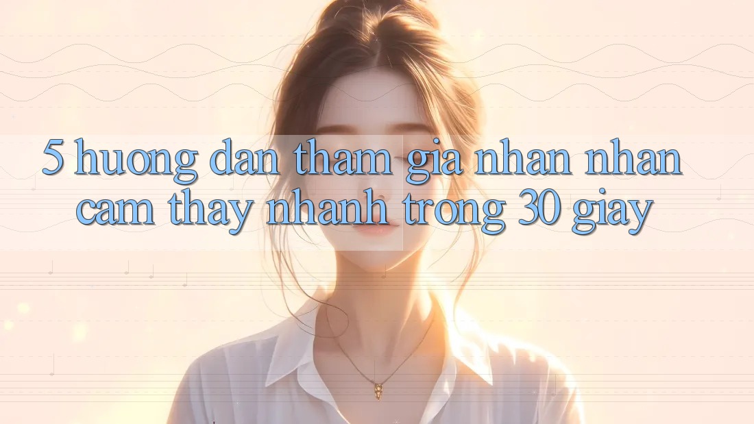 5. Hướng dẫn tham gia nhận nhận cảm thấy nhanh trong 30 giây
