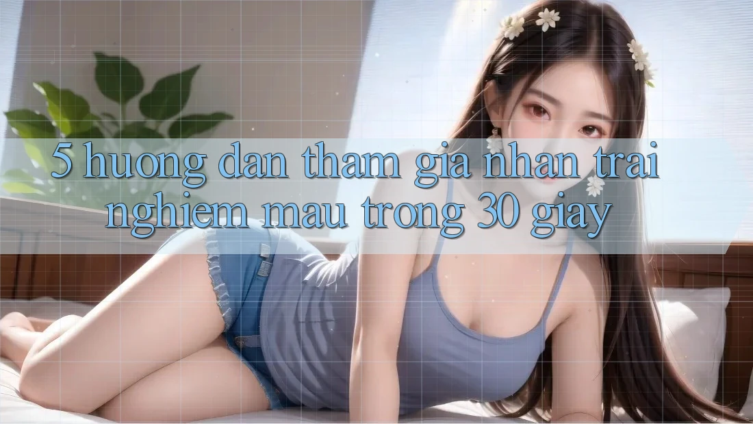 5. Hướng dẫn tham gia nhận trải nghiệm mau trong 30 giây