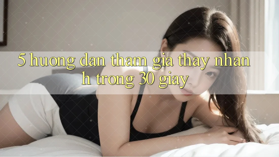 5. Hướng dẫn tham gia thấy nhanh trong 30 giây