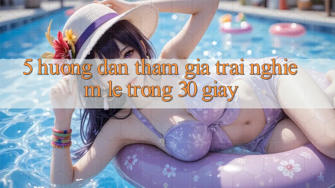 5. Hướng dẫn tham gia trải nghiệm lẹ trong 30 giây