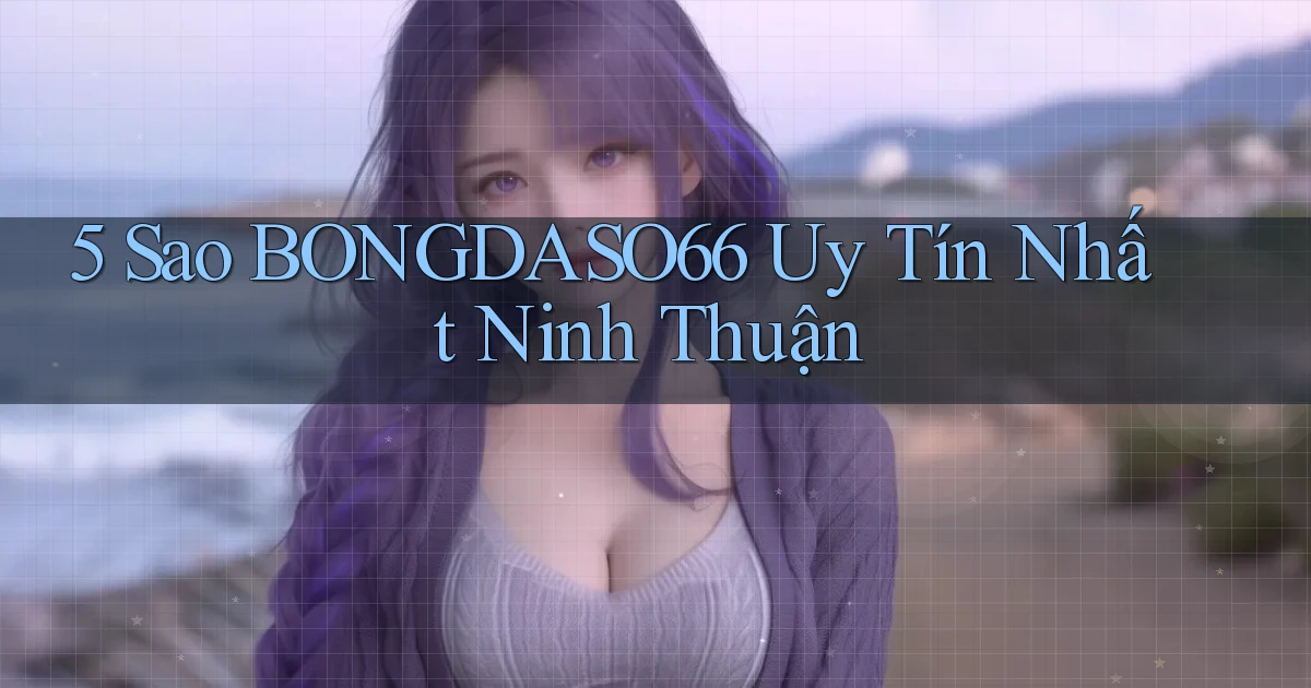 5 sao bongdaso66 uy tín nhất Ninh Thuận