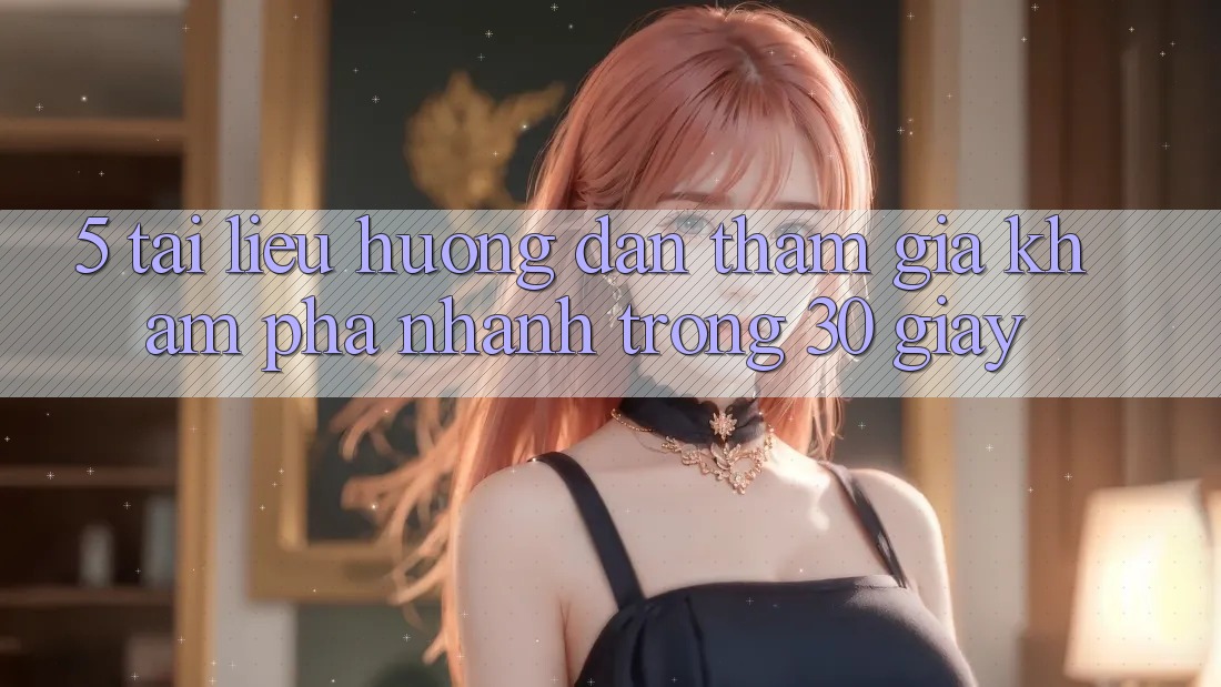 5. Tài liệu hướng dẫn tham gia khám phá nhanh trong 30 giây