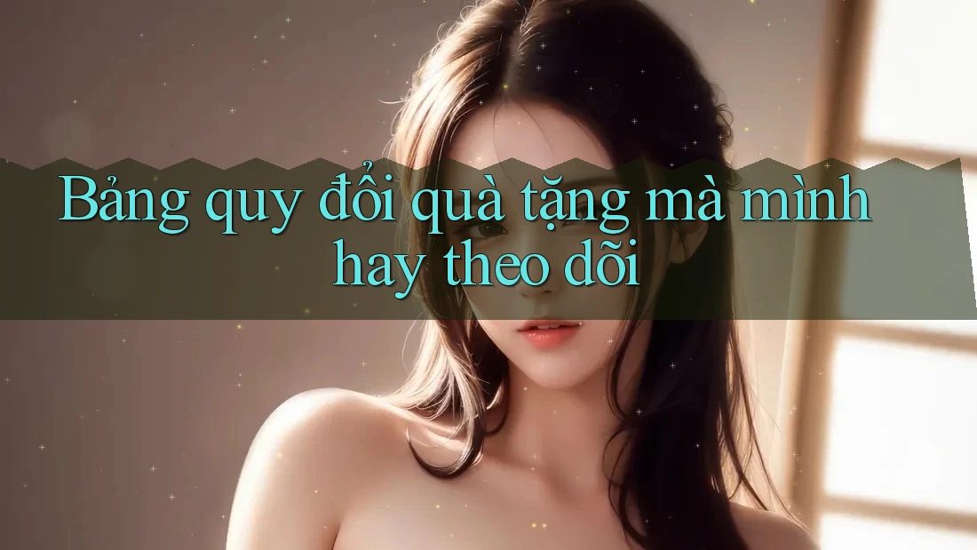 Bảng quy đổi quà tặng mà mình hay theo dõi
