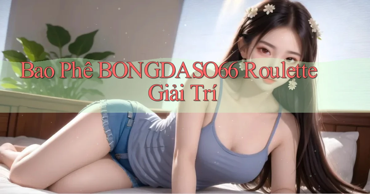 bao phê bongdaso66 roulette giải trí