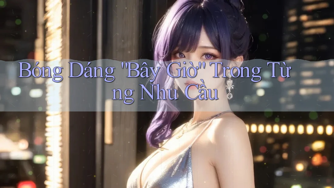 Bóng Dáng “Bây Giờ” Trong Từng Nhu Cầu