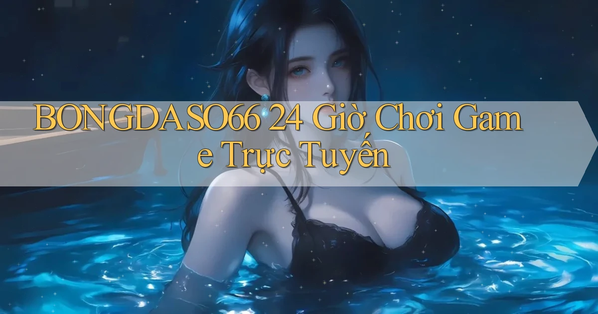 bongdaso66 24 giờ chơi game trực tuyến