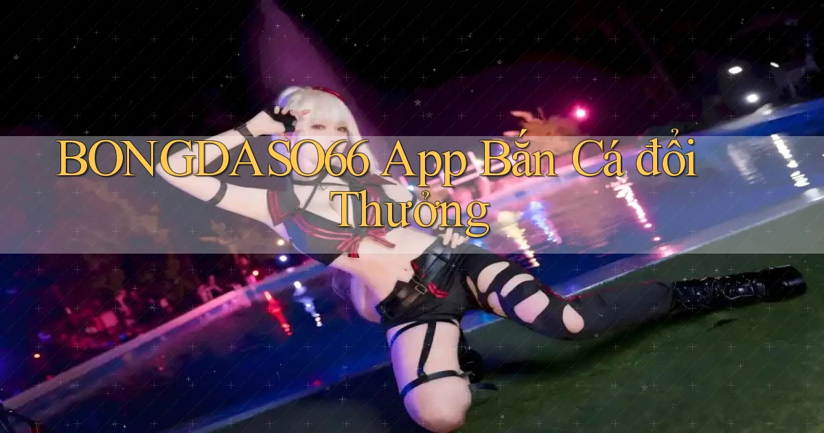 bongdaso66 app bắn cá đổi thưởng