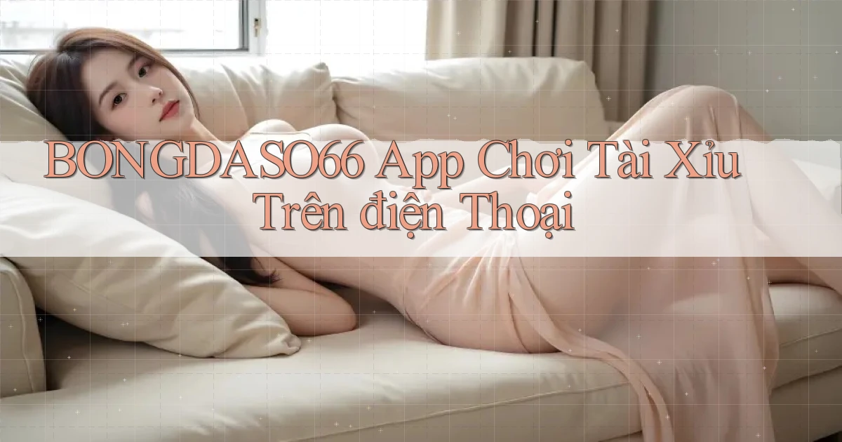 bongdaso66 app chơi tài xỉu trên điện thoại