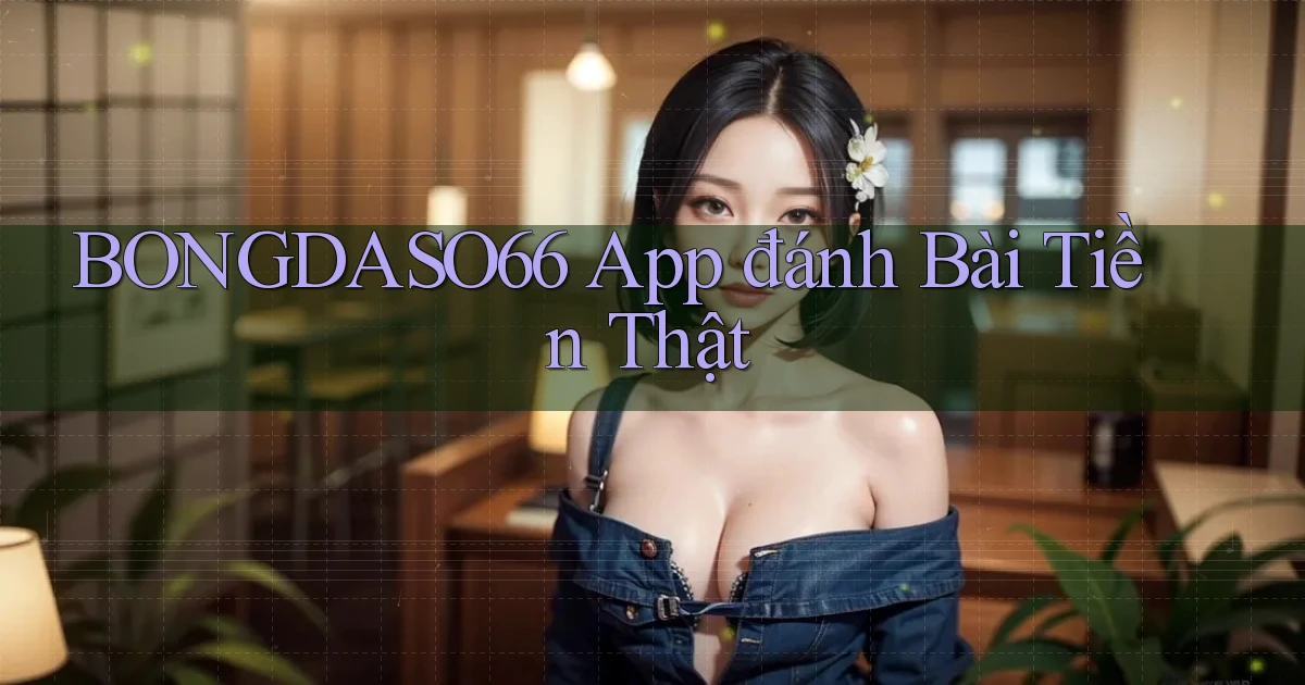 bongdaso66 app đánh bài tiền thật