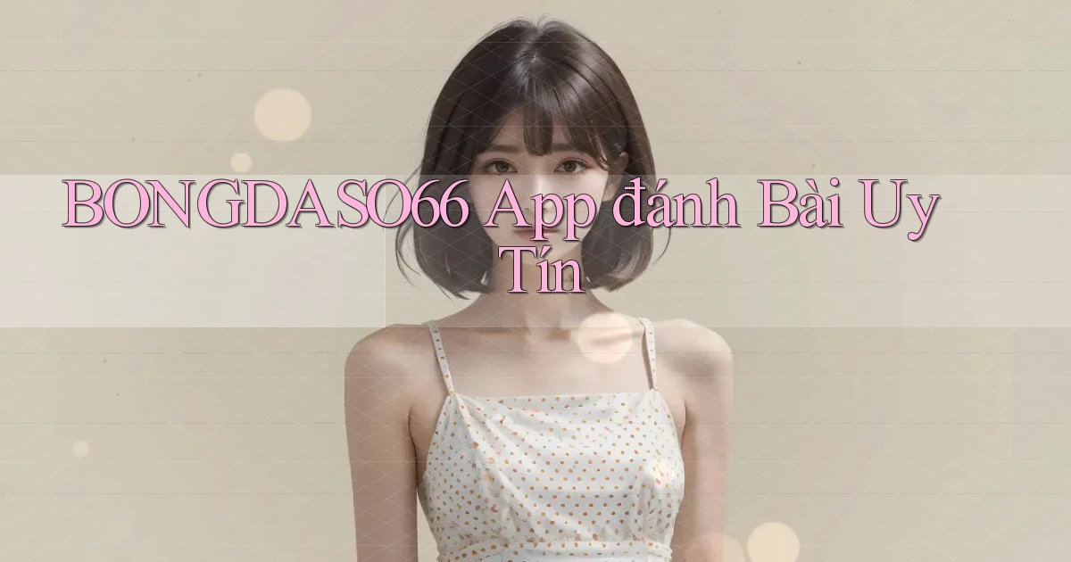 bongdaso66 app đánh bài uy tín