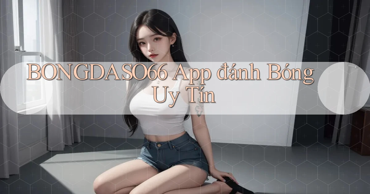 bongdaso66 app đánh bóng uy tín