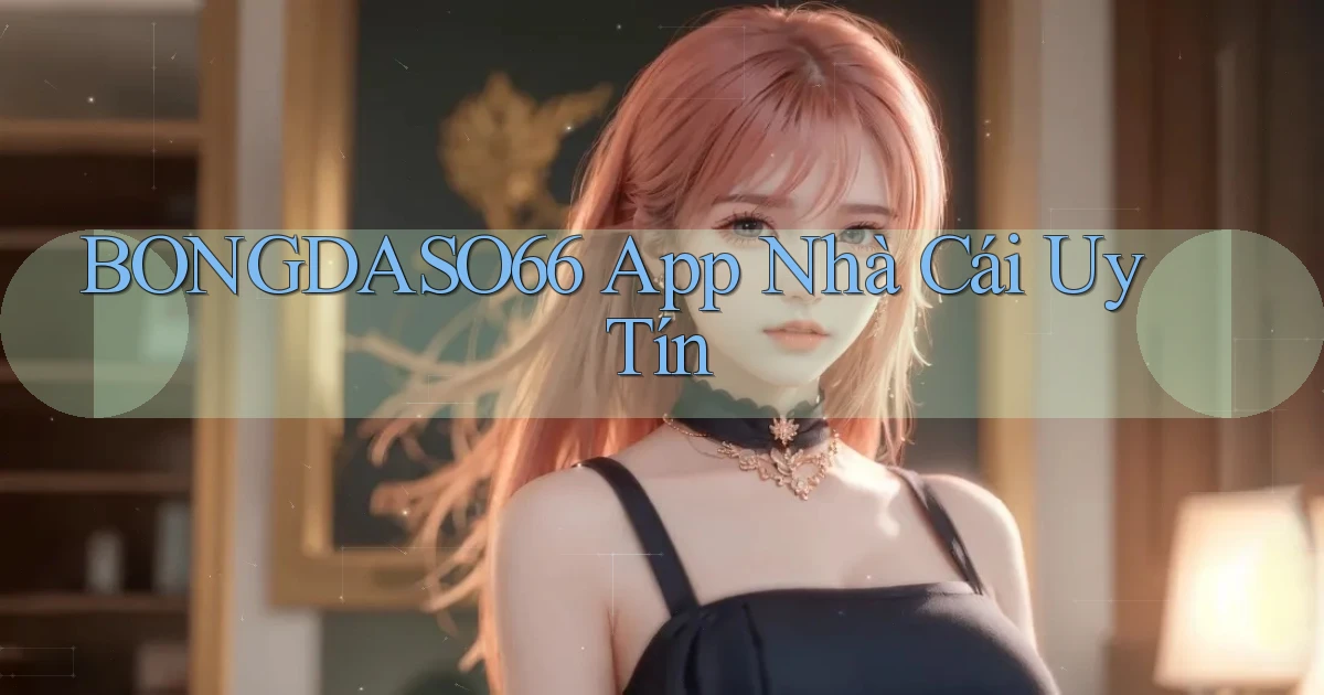 bongdaso66 app nhà cái uy tín