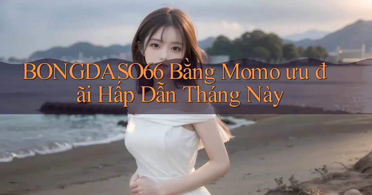 bongdaso66 bằng momo ưu đãi hấp dẫn tháng này