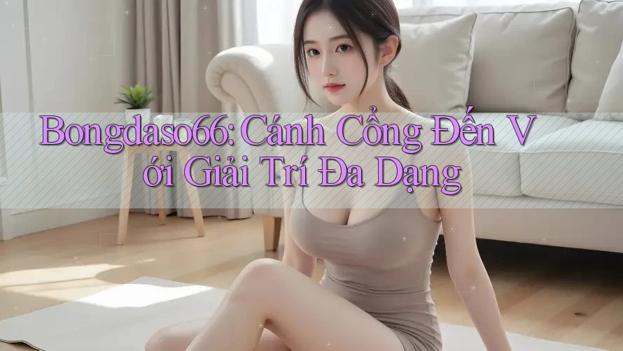 Bongdaso66: Cánh Cổng Đến Với Giải Trí Đa Dạng