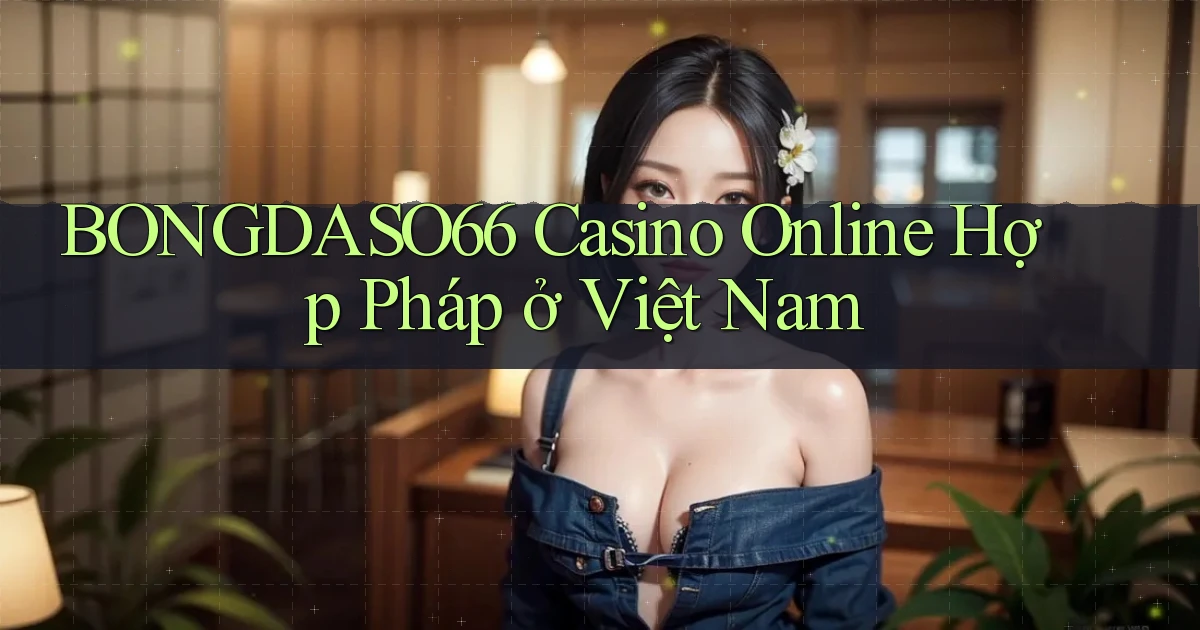 bongdaso66 casino online hợp pháp ở việt nam