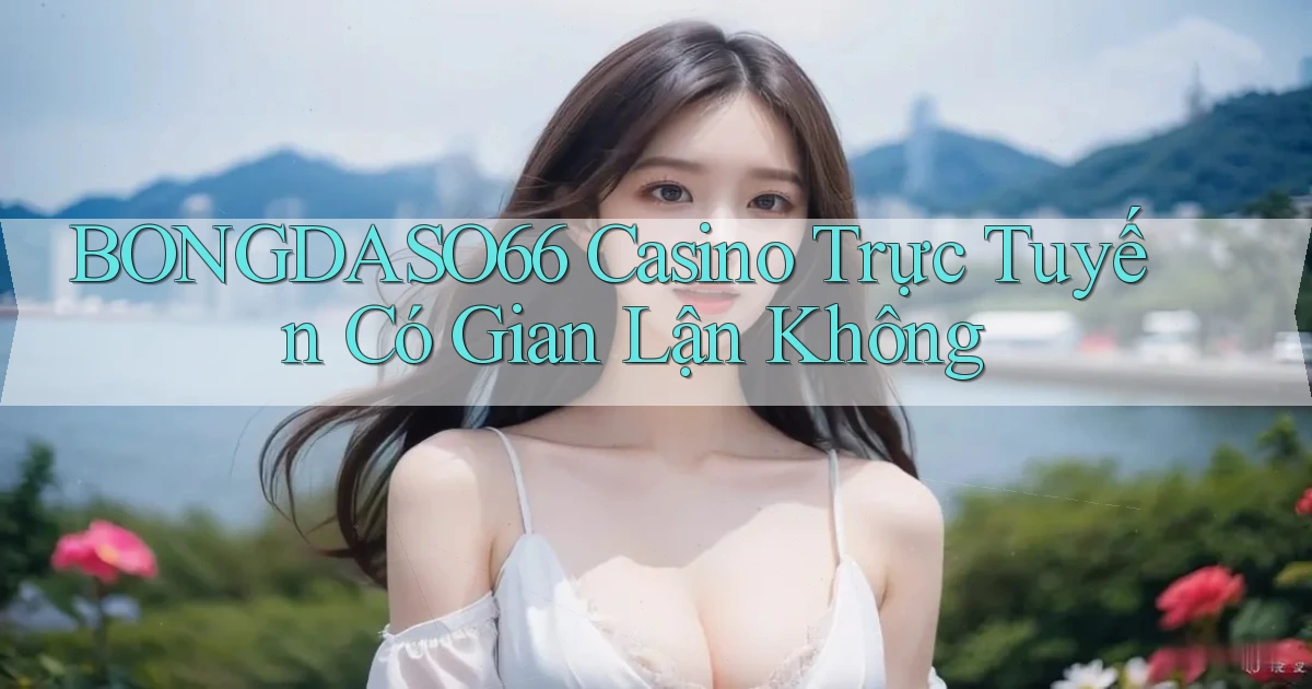 bongdaso66 casino trực tuyến có gian lận không