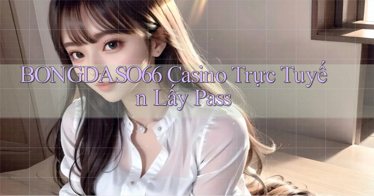 bongdaso66 casino trực tuyến lấy pass