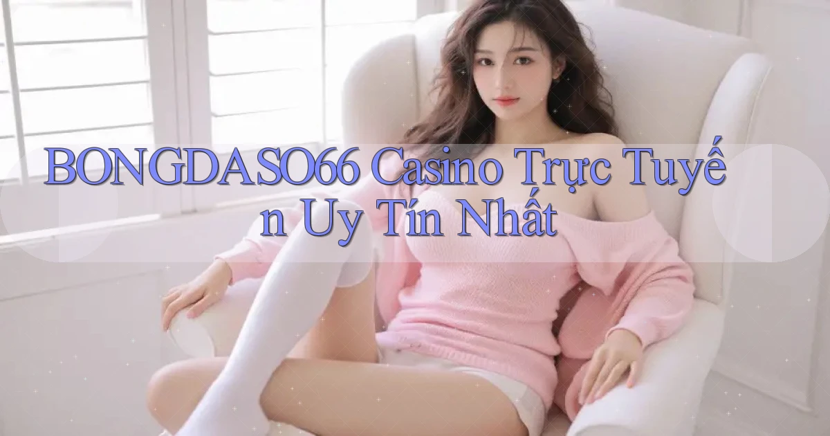 bongdaso66 casino trực tuyến uy tín nhất