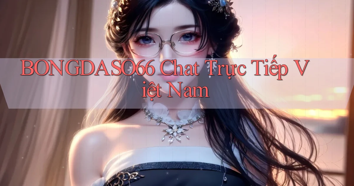 bongdaso66 chat trực tiếp việt nam