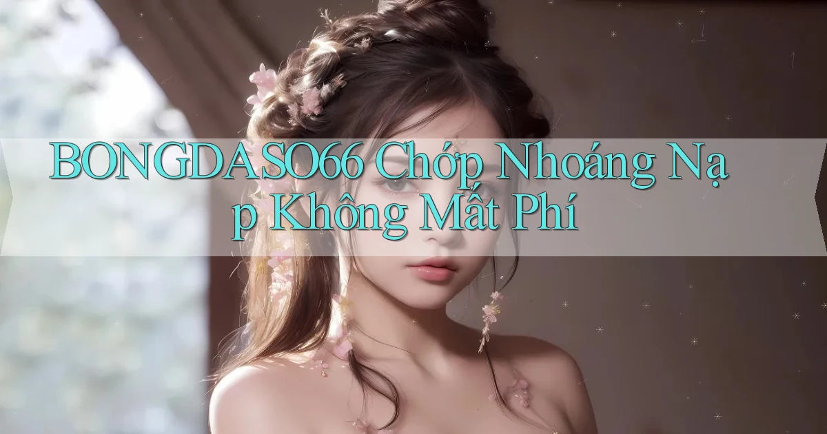 bongdaso66 chớp nhoáng nạp không mất phí