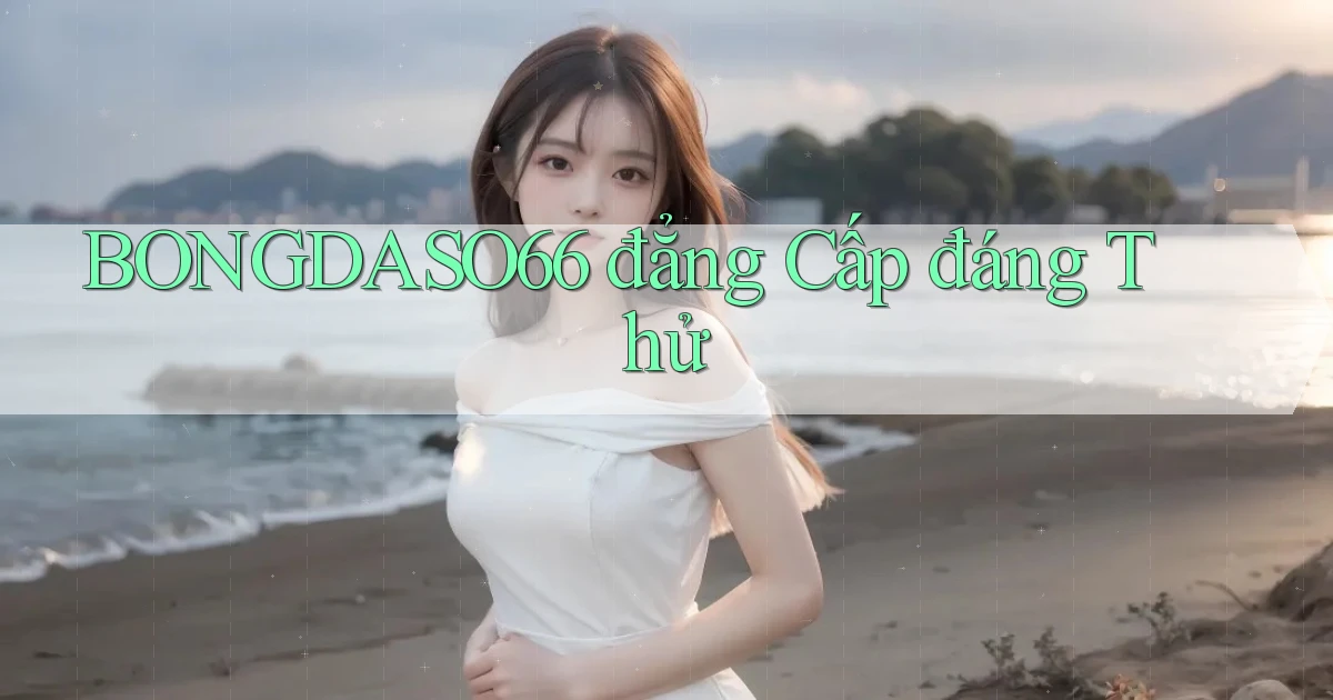 bongdaso66 đẳng cấp đáng thử