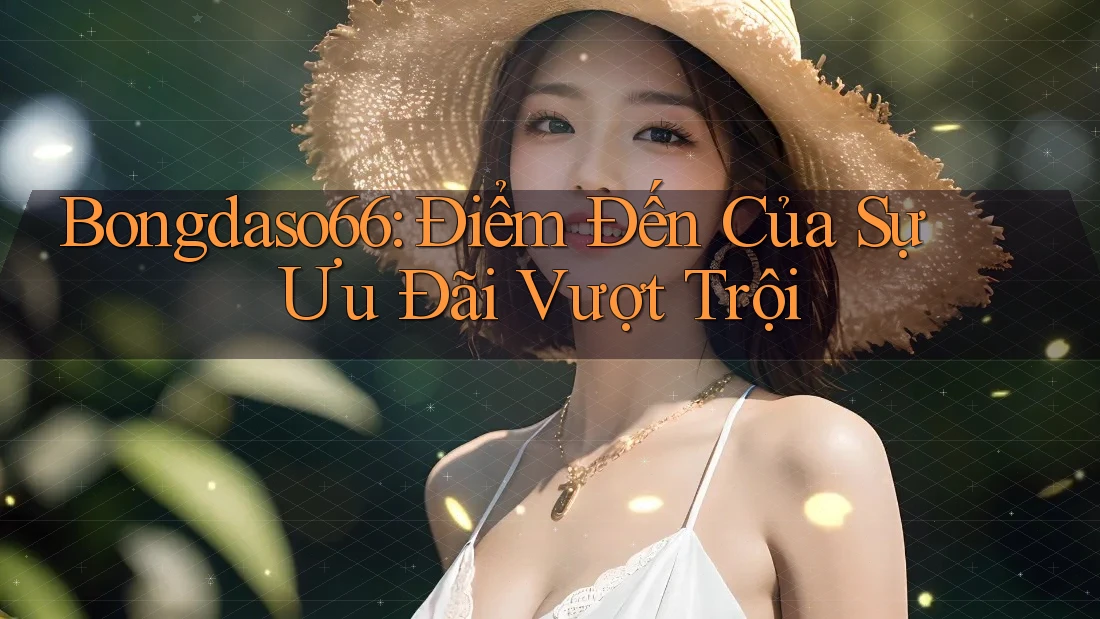 Bongdaso66: Điểm Đến Của Sự Ưu Đãi Vượt Trội