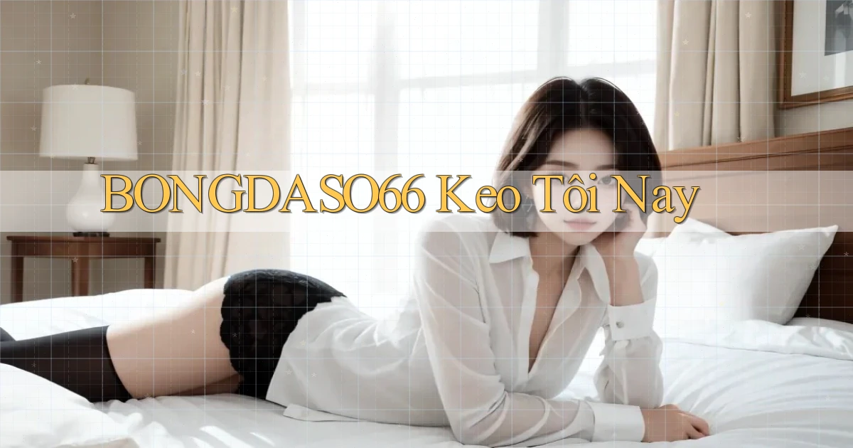bongdaso66  keo tôi nay