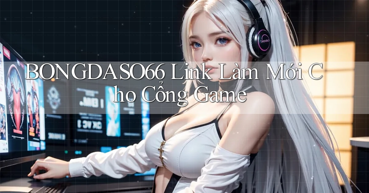 bongdaso66   Link Làm Mới Cho Cổng Game