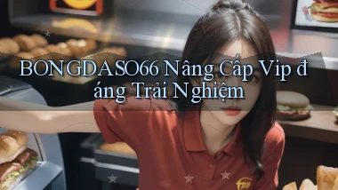 bongdaso66 nâng cấp vip đáng trải nghiệm
