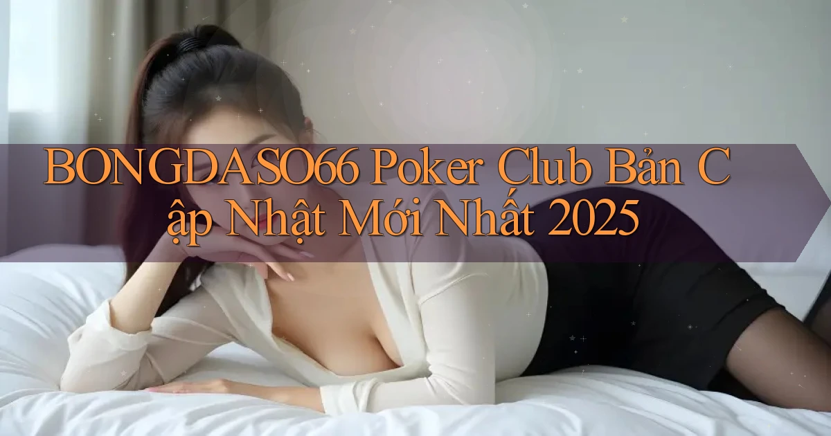 bongdaso66  poker club bản cập nhật mới nhất 2025