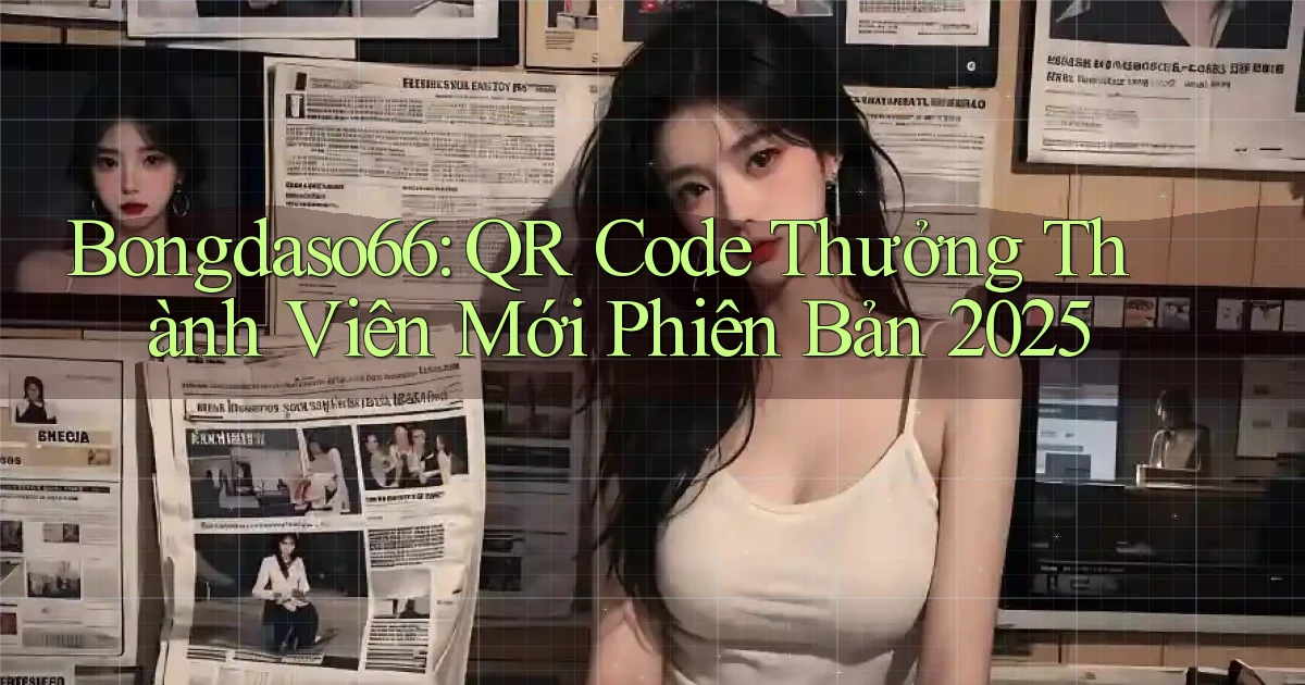 bongdaso66 qr code thưởng thành viên mới phiên bản 2025
