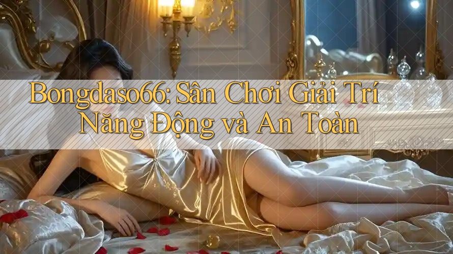 Bongdaso66: Sân Chơi Giải Trí Năng Động và An Toàn