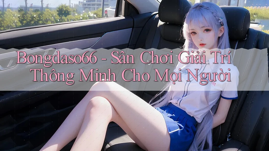 Bongdaso66 - Sân Chơi Giải Trí Thông Minh Cho Mọi Người