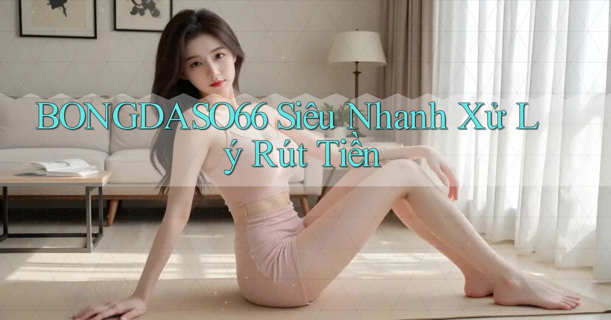 bongdaso66 siêu nhanh xử lý rút tiền