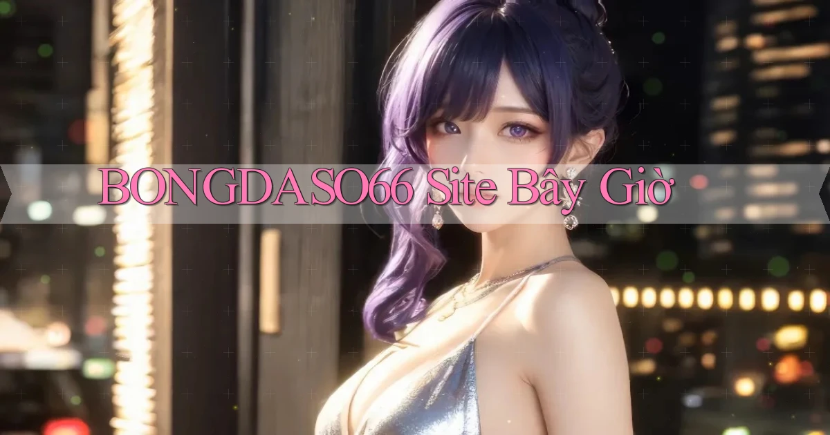 bongdaso66 site bây giờ