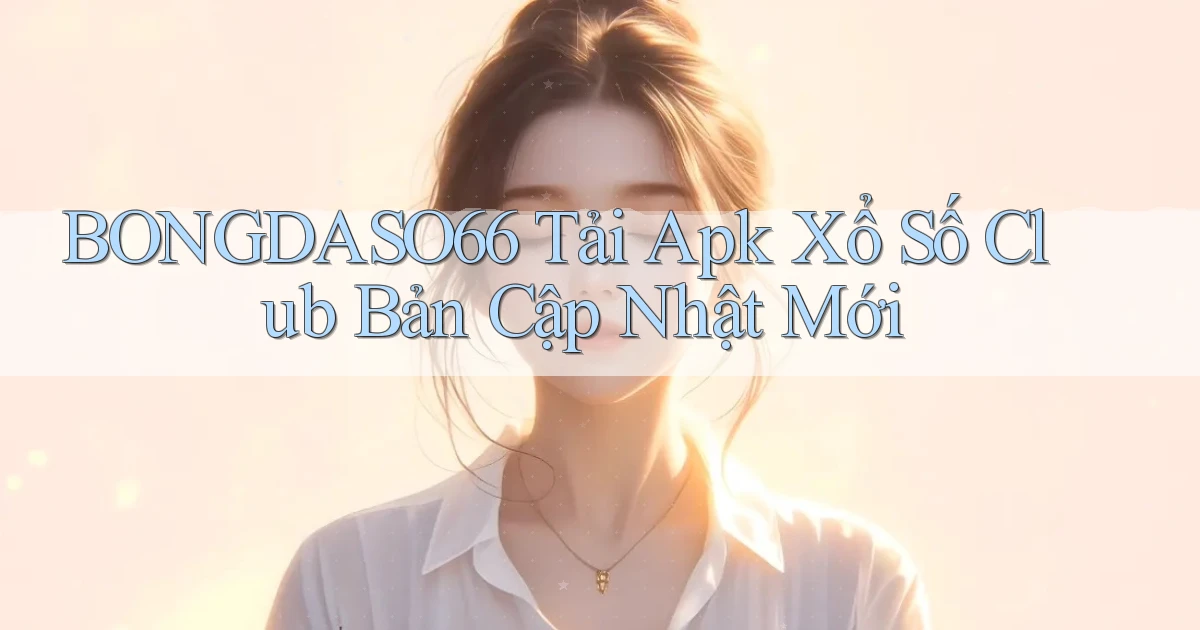 bongdaso66  tải apk xổ số club bản cập nhật mới
