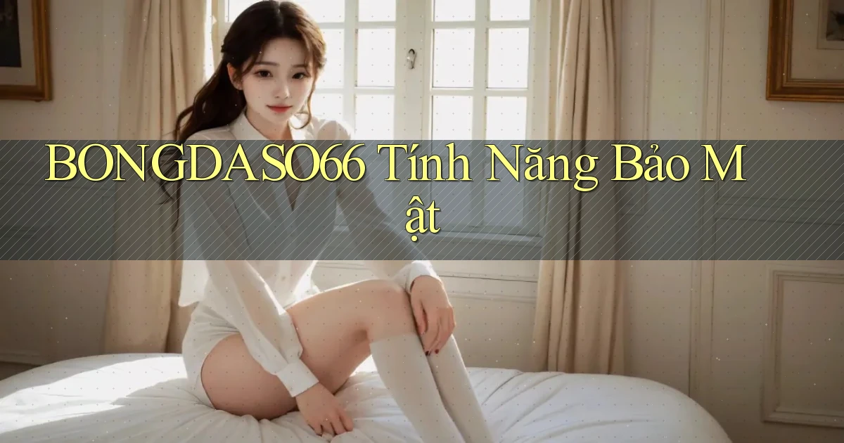 bongdaso66  tính năng bảo mật