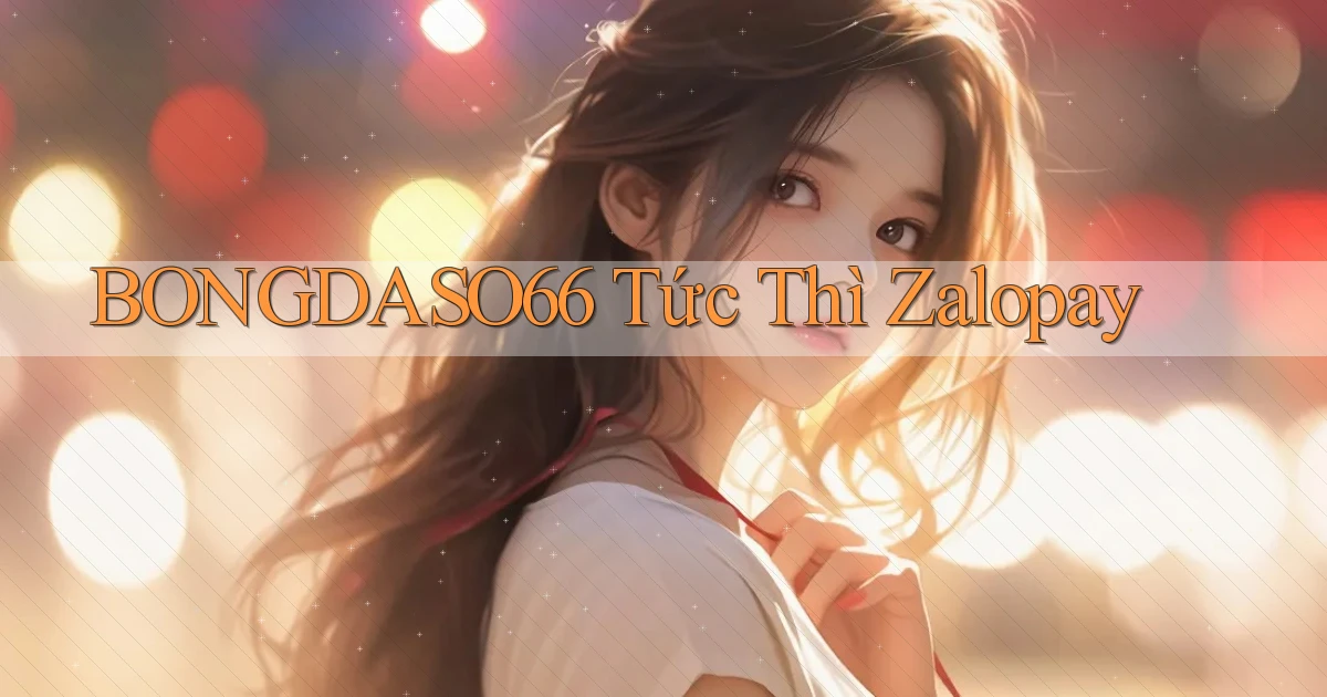 bongdaso66 tức thì zalopay