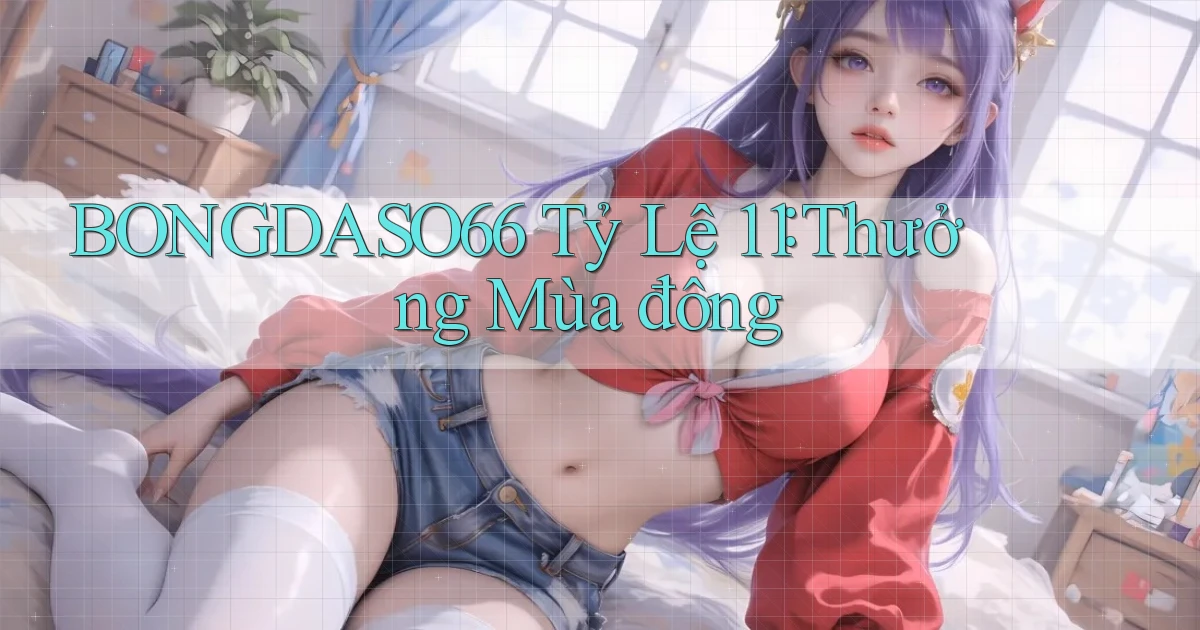 bongdaso66 tỷ lệ 1：1 thưởng mùa đông