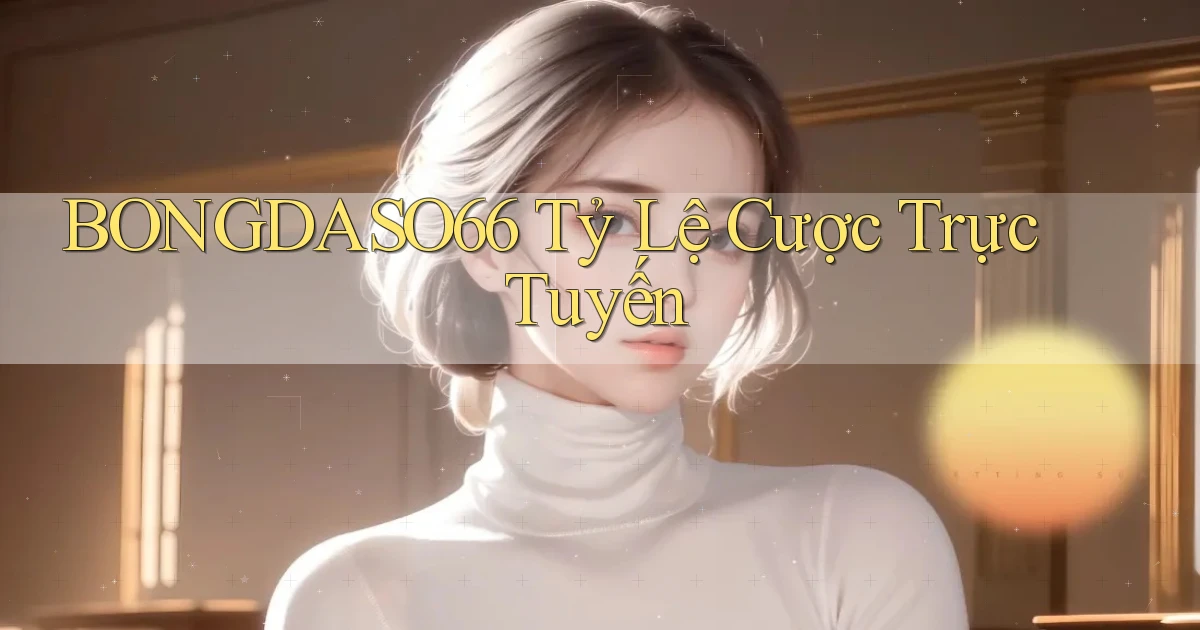 bongdaso66  tỷ lệ cược trực tuyến