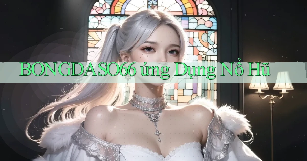 bongdaso66  ứng dụng nổ hũ