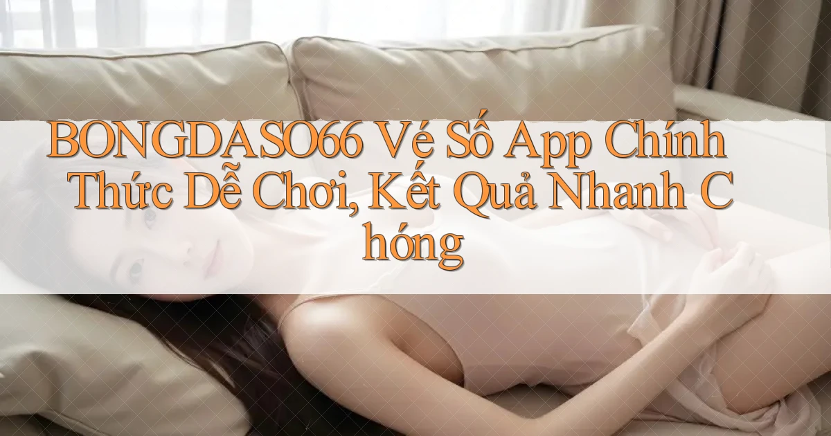 bongdaso66  vé số app chính thức dễ chơi, kết quả nhanh chóng