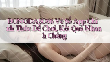 bongdaso66  vé số app chính thức dễ chơi, kết quả nhanh chóng