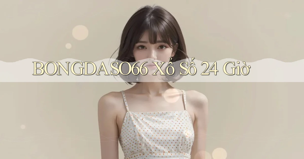 bongdaso66 xổ số 24 giờ