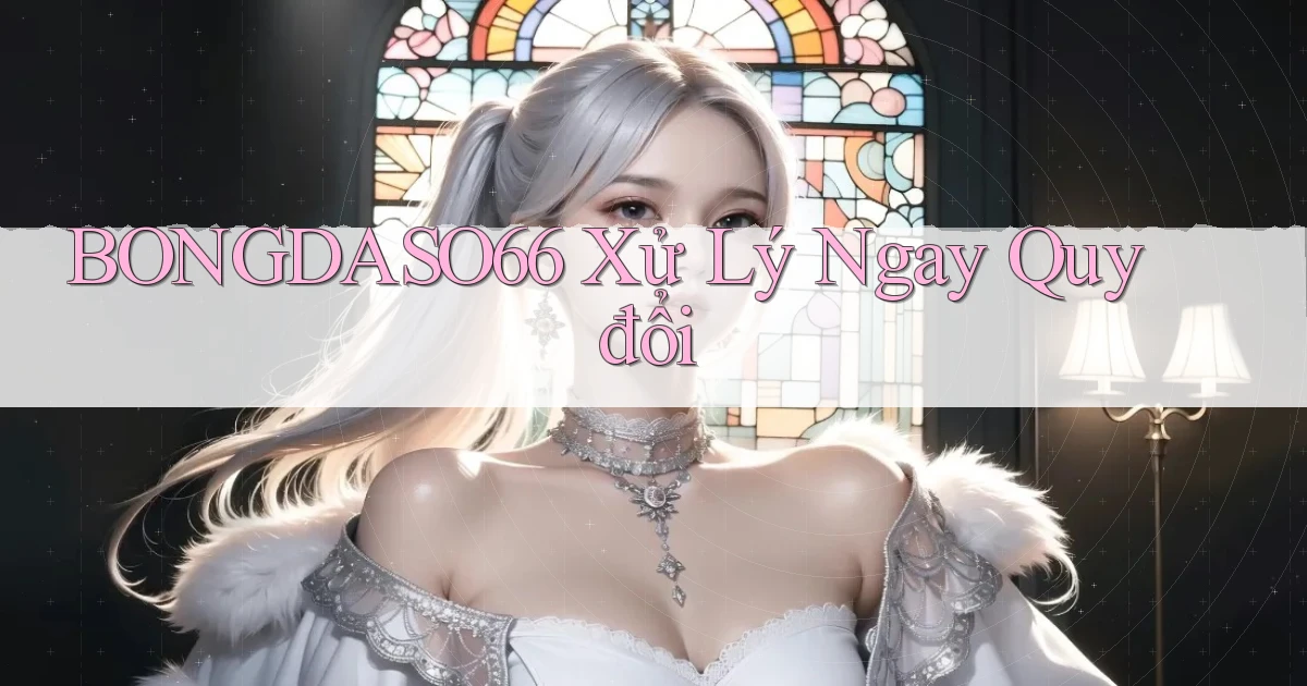 bongdaso66 xử lý ngay quy đổi