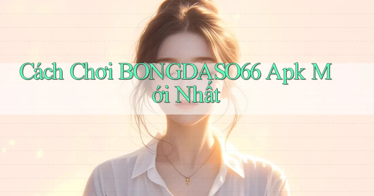cách chơi bongdaso66 apk mới nhất