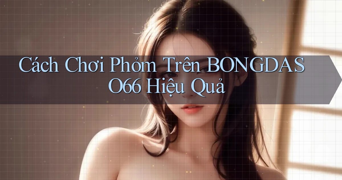 cách chơi phỏm trên bongdaso66 hiệu quả
