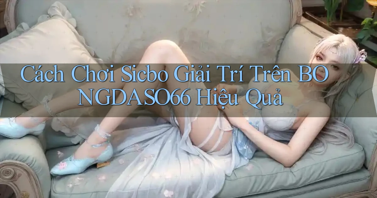 cách chơi sicbo giải trí trên bongdaso66 hiệu quả