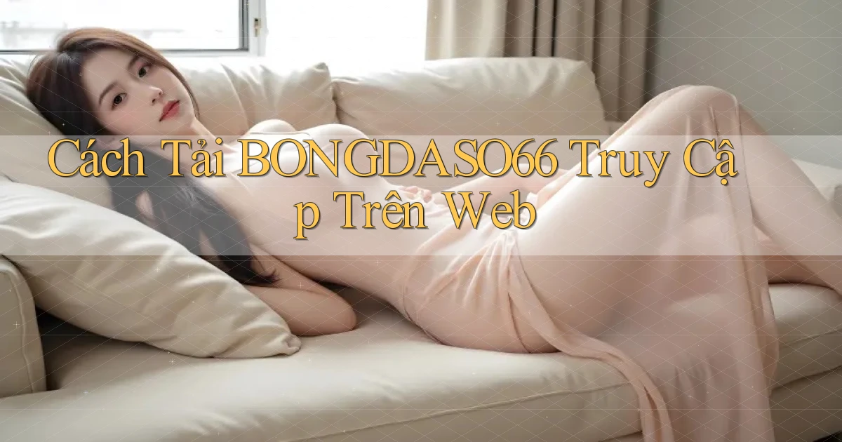 cách tải bongdaso66 truy cập trên web